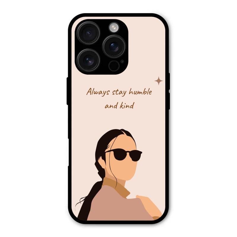 Always Stay Humble And Kind Glass Phone Cover for iPhone 16 Pro